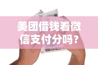 美团借钱看微信支付分吗？试试这5个2025年黑户借款必下口子