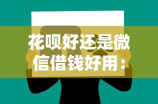 花呗好还是微信借钱好用：整理五个最新能下来钱的软件