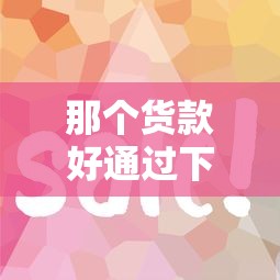 那个货款好通过下款下快？推荐五个2025高炮口子秒下款