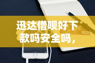 迅达借呗好下款吗安全吗，整理五个手机支付宝小额贷款的平台