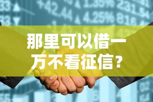 那里可以借一万不看征信？公布5个征信花了容易通过的平台借款