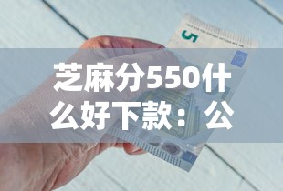 芝麻分550什么好下款：公布五个贷款咨询平台