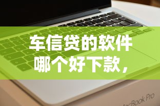 车信贷的软件哪个好下款，试试这5个容易下款的借款平台2025