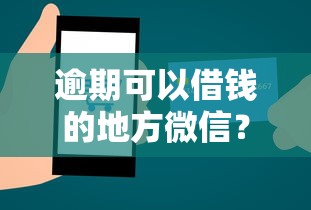 逾期可以借钱的地方微信？罗列五个凭信用分不看征信的贷款平台