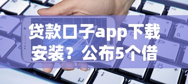 贷款口子app下载安装？公布5个借钱好通过率高平台