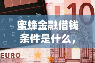蜜蜂金融借钱条件是什么，整合五个无视黑白户网贷app