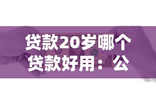 贷款20岁哪个贷款好用:公布5个714必下口子借款平台 贷款20岁哪个贷款好用:公布5个714必下口子借款平台