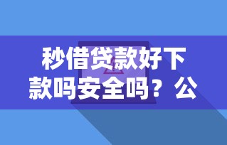秒借贷款好下款吗安全吗?公布5个征信花用什么贷款软件 秒借贷款好下款吗安全吗?公布5个征信花用什么贷款软件