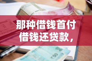 那种借钱首付借钱还贷款，整理5个最新小额贷款必下口子