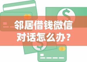 邻居借钱微信对话怎么办？推荐5个和招联金融一样的贷款平台