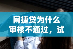 网捷贷为什么审核不通过，试试这五个可以借钱不用审核的软件