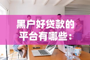 黑户好贷款的平台有哪些：整理5个各种贷款平台
