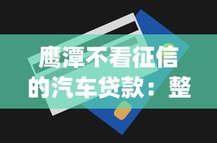 鹰潭不看征信的汽车贷款：整合五个无视一切包下款5000秒下款的app