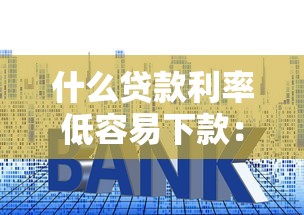 什么贷款利率低容易下款：试试这五个不看综合评分的网贷