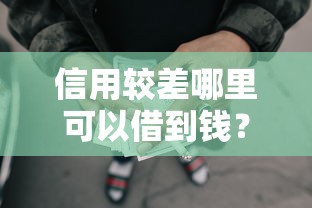 信用较差哪里可以借到钱？看看这5个网贷下款口子