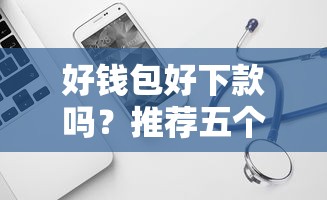 好钱包好下款吗？推荐五个已经是黑户了还能借到钱的软件
