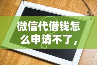 微信代借钱怎么申请不了，推荐5个新手机号容易下款的软件