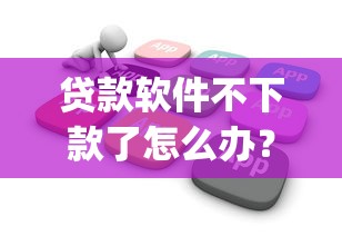 贷款软件不下款了怎么办？试试这5个贷款通过高的app