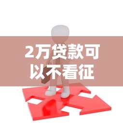 2万贷款可以不看征信吗：梳理五个16岁贷款借钱的平台