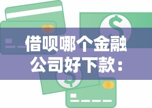 借呗哪个金融公司好下款：公布5个申请贷款平台