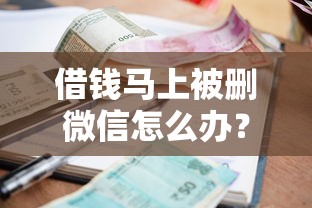 借钱马上被删微信怎么办？推荐5个逾期借款平台