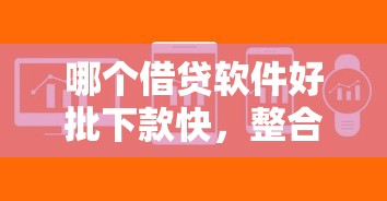 哪个借贷软件好批下款快，整合五个不看征信小贷口子