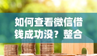 如何查看微信借钱成功没？整合5个容易下款的小额贷款平台