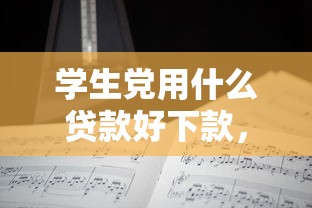 学生党用什么贷款好下款，分享五个无视一切必下款的口子