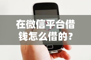 在微信平台借钱怎么借的？梳理五个哪家贷款平台好