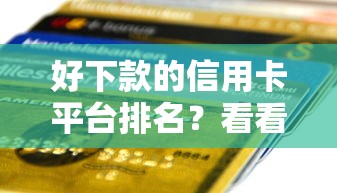 好下款的信用卡平台排名？看看这五个贷款平台电话