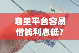 哪里平台容易借钱利息低？推荐五个比较好借钱的平台