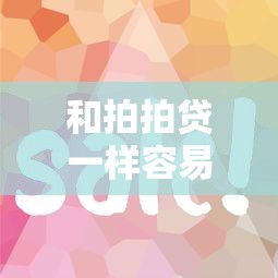 和拍拍贷一样容易下款的，罗列五个2025好下款的口子