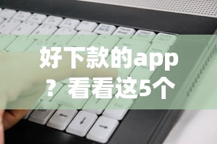 好下款的app？看看这5个黑户借款平台