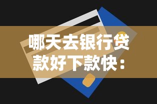哪天去银行贷款好下款快：试试这5个无视一切是人就下款的软件