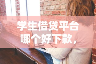学生借贷平台哪个好下款，罗列5个征信花还能下款的平台