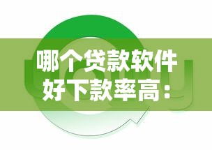 哪个贷款软件好下款率高：整合5个48期贷款平台