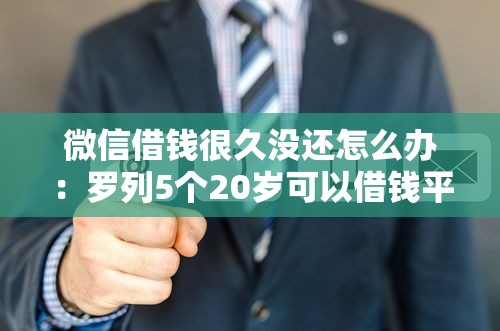 微信借钱很久没还怎么办：罗列5个20岁可以借钱平台不查征信的软件