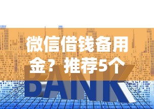 微信借钱备用金？推荐5个小额借款平台正规利息低