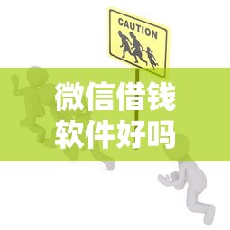 微信借钱软件好吗安全吗：整合五个口子大全