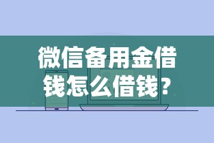 微信备用金借钱怎么借钱？公布5个借款平台借钱额度高