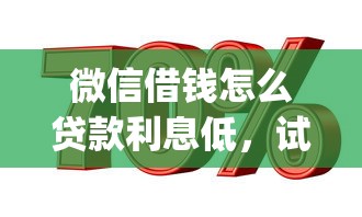 微信借钱怎么贷款利息低，试试这5个芝麻信用600贷款app