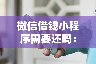 微信借钱小程序需要还吗：公布五个有没有不看征信的平台借钱