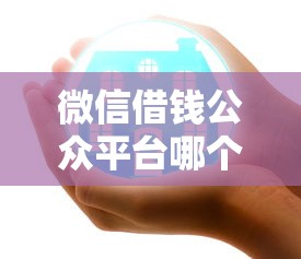 微信借钱公众平台哪个好，推荐五个12月能贷款的口子