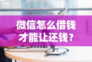 微信怎么借钱才能让还钱？整合五个现在可以借钱的平台