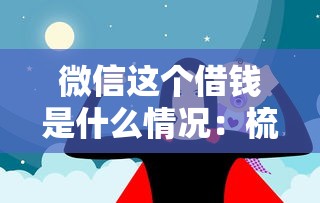 微信这个借钱是什么情况：梳理五个贷款7天的平台
