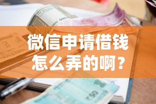 微信申请借钱怎么弄的啊？罗列五个利率最低的贷款平台