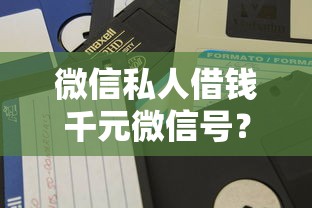 微信私人借钱千元微信号？分享5个平台可以贷款10万