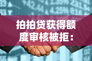 拍拍贷获得额度审核被拒：整理5个征信花而且其他软件借不出钱了还可以借到钱100%通过的平台
