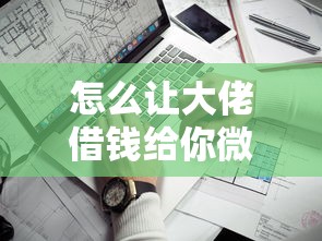 怎么让大佬借钱给你微信?看看这五个借钱不看征信不查负债的平台 怎么让大佬借钱给你微信?看看这五个借钱不看征信不查负债的平台