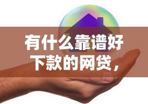 有什么靠谱好下款的网贷，公布五个网贷平台不看征信马上通过的